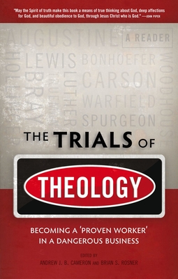 The Trials of Theology: Becoming a 'proven worker' in a dangerous business - Rosner, Brian, and Cameron, Andrew