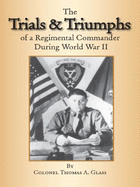 The Trials & Triumphs of a Regimental Commander During World War II