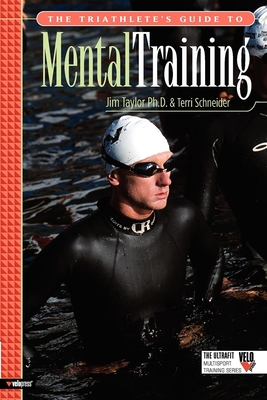 The Triathlete's Guide to Mental Training - Taylor, Jim, PhD, and Schneider, Terri