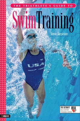 The Triathlete's Guide to Swim Training - Tarpinian, Steve