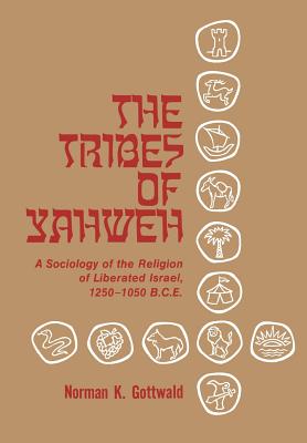 The Tribes of Yahweh: A Sociology of Religion of LIberated Israel 1250-1050 B.C.E. - Gottwald, Norman K