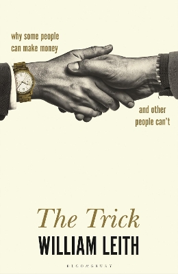 The Trick: Why Some People Can Make Money and Other People Can't - Leith, William