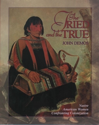 The Tried and the True: Native American Women Confronting Colonization - Demos, John