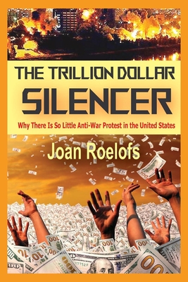 The Trillion Dollar Silencer: Why There Is So Little Anti-War Protest in the United States - Roelofs, Joan