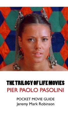 The Trilogy of Life Movies: The Decameron - The Canterbury Tales - The Arabian Nights: Pier Paolo Pasolini: Pocket Movie Guide - Robinson, Jeremy Mark