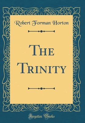 The Trinity (Classic Reprint) - Horton, Robert Forman