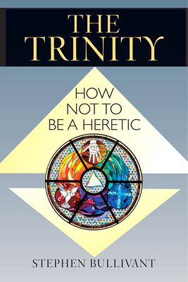 The Trinity: How Not to Be a Heretic - Bullivant, Stephen