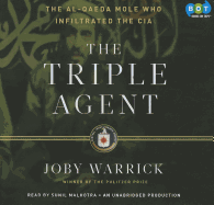 The Triple Agent: The Al-Qaeda Mole Who Infiltrated the CIA - Warrick, Joby, and Malhotra, Sunil (Read by)