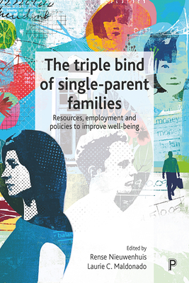 The Triple Bind of Single-Parent Families: Resources, Employment and Policies to Improve Wellbeing - Van Mechelen, Natascha (Contributions by), and Grege Toge, Anne (Contributions by), and Hubgen, Sabine (Contributions by)