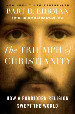 The Triumph of Christianity: How a Forbidden Religion Swept the World - Ehrman, Bart D