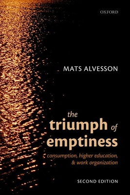 The Triumph of Emptiness: Consumption, Higher Education, and Work Organization - Alvesson, Mats