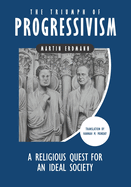 The Triumph of Progressivism: A Religious Quest for an Ideal Society
