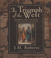 The Triumph of the West: The Origin, Rise, and Legacy of Western Civilization