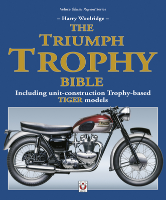 The Triumph Trophy Bible: Including Unit-Construction Trophy-Based Tiger Models - Woolridge, Harry