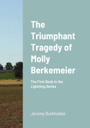 The Triumphant Tragedy of Molly Berkemeier: The First Book in the Lightning Series