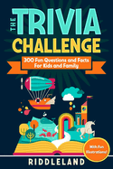 The Trivia Challenge: 300 Fun Questions and Facts For Kids and Family
