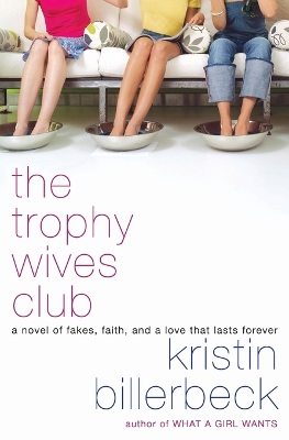 The Trophy Wives Club: A Novel of Fakes, Faith, and a Love That Lasts Forever - Billerbeck, Kristin