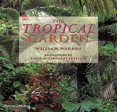 The Tropical Garden - Invernizzi, Luca, and Warren, William, and Tettoni, Luca Invernizzi (Photographer)