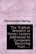 The Tropical Resident at Home: Letters Addressed to Europeans Returning from ...