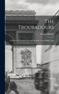 The Troubadours: A History of Provenal Life and Literature in the Middle Ages