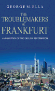 The Trouble-Makers at Frankfurt: A Vindication of the English Reformation