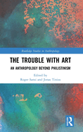 The Trouble with Art: An Anthropology Beyond Philistinism