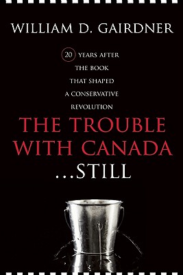 The Trouble with Canada ...Still!: A Citizen Speaks Out - Gairdner, William D