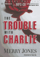 The Trouble with Charlie - Jones, Merry, and Eby, Tanya (Read by)