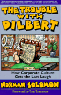 The Trouble with Dilbert: How Corporate Culture Gets the Last Laugh - Solomon, Norman, and Tomorrow, Tom (Text by)