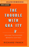 The Trouble with Gravity: Solving the Mystery Beneath Our Feet