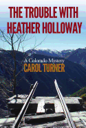 The Trouble with Heather Holloway: A Colorado Mystery