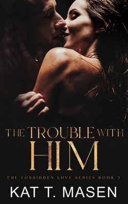 The Trouble With Him: A Secret Pregnancy Romance - T Masen, Kat