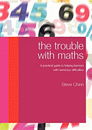 The Trouble with Maths: A Practical Guide to Helping Learners with Numeracy Difficulties - Chinn, Steve