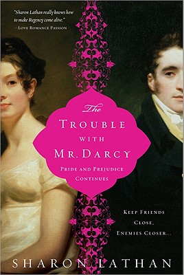 The Trouble with Mr. Darcy: Pride and Prejudice Continues... - Lathan, Sharon