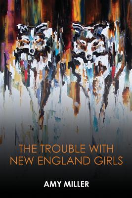 The Trouble With New England Girls - Miller, Amy, and Ayers, Lana Hechtman (Editor), and Green, Joseph (Selected by)