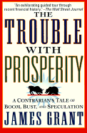 The Trouble with Prosperity: A Contrarian's Tales of Boom, Bust, and Speculation