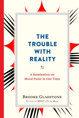 The Trouble with Reality: A Rumination on Moral Panic in Our Time - Gladstone, Brooke
