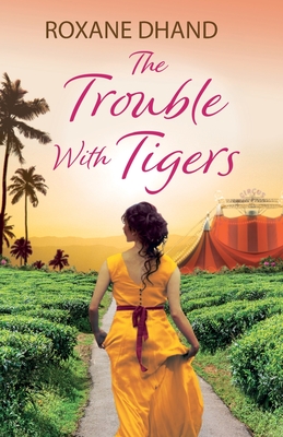 The Trouble With Tigers: A gripping and sweeping tale of unforgettable adventures and unforgiveable secrets - Dhand, Roxane