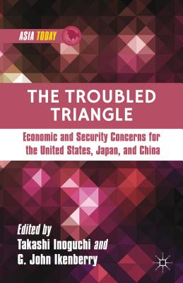 The Troubled Triangle: Economic and Security Concerns for the United States, Japan, and China - Inoguchi, T (Editor), and Ikenberry, G (Editor)