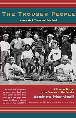 The Trouser People: A Story of Burma in the Shadow of the Empire - Marshall, Andrew