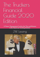 The Truckers Financial Guide 2020 Edition: A Money Management Tool for the Men and Women in the American Trucking Industry