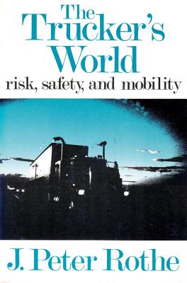 The Trucker's World: Risk, Safety, and Mobility - Rothe, J Peter
