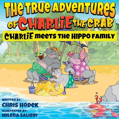 The True Adventures of Charlie the Crab Charlie Meets the Hippo Family - Hodek, Chris