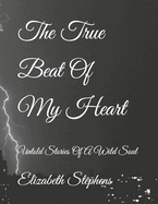 The True Beat Of My Heart: Untold Stories Of A Wild Soul