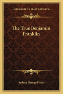 The True Benjamin Franklin