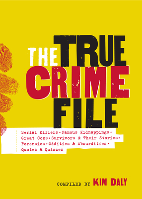 The True Crime File: Serial Killers, Famous Kidnappings, Great Cons, Survivors & Their Stories, Forensics, Oddities & Absurdities, Quotes & Quizzes - Workman Publishing, and Daly, Kim (Compiled by)