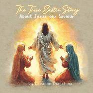 The True Easter Story: About Jesus our Saviour