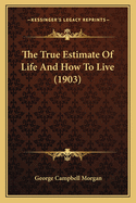 The True Estimate of Life and How to Live (1903)