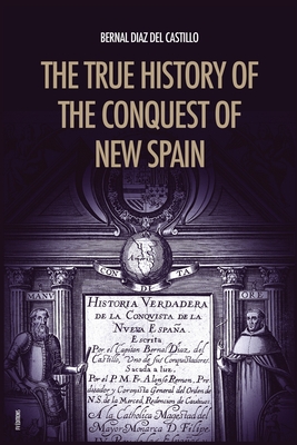 The True History of the Conquest of New Spain: The Memoirs of the Conquistador Bernal Diaz del Castillo, Unabridged Edition Vol.1-2 - Diaz del Castillo, Bernal