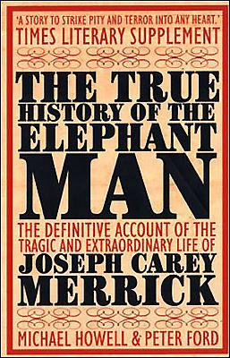 The True History of the Elephant Man - Ford, Peter, and Howell, Michael